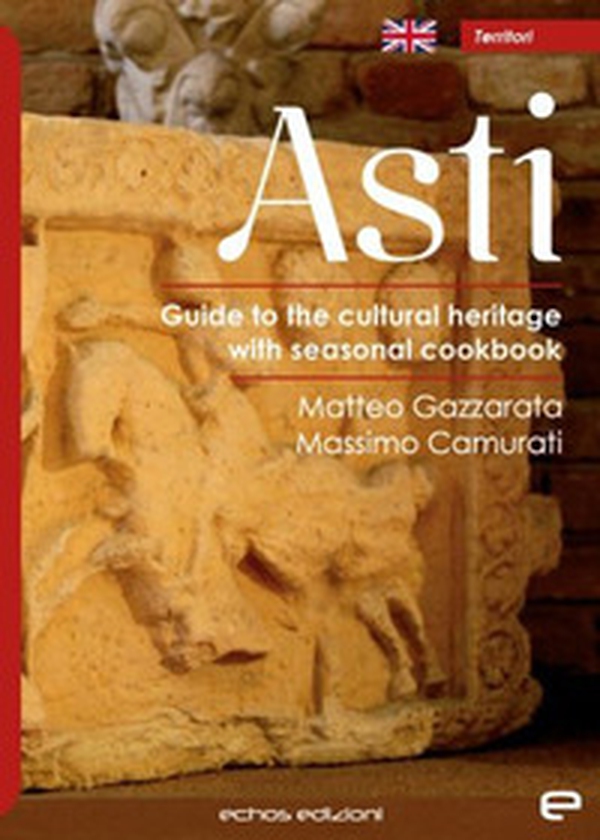 Asti. Guide to the cultural heritage with seasonal coolbook - Librerie.coop Asti. Guide to the cultural heritage with seasonal coolbook - Librerie.coop