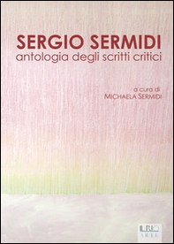 Sergio Sermidi. Antologia degli scritti critici - Librerie.coop