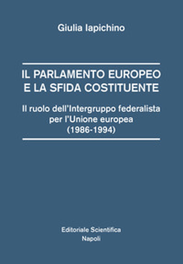 Il parlamento europeo e la sfida costituente. Il ruolo dell'intergruppo federalista per l'Unione europea (1986-1994) - Librerie.coop Il parlamento europeo e la sfida costituente. Il ruolo dell'intergruppo federalista per l'Unione europea (1986-1994) - Librerie.coop