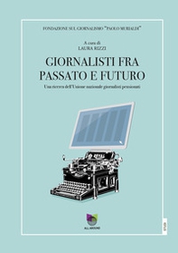 Giornalisti tra passato e futuro. Una ricerca dell'Unione nazionale giornalisti pensionati - Librerie.coop