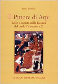 Il Pittore di Arpi. Mito e società nella Daunia del tardo IV secolo a.C. - Librerie.coop