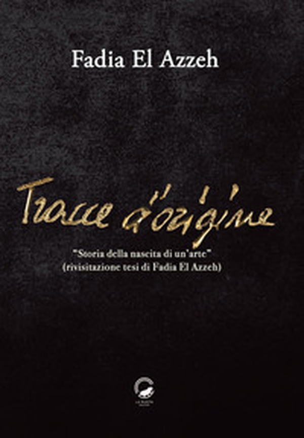 Tracce d'origine. Storia della nascita di un'arte (rivisitazione della tesi di Fadia El Azzeh) - Librerie.coop Tracce d'origine. Storia della nascita di un'arte (rivisitazione della tesi di Fadia El Azzeh) - Librerie.coop