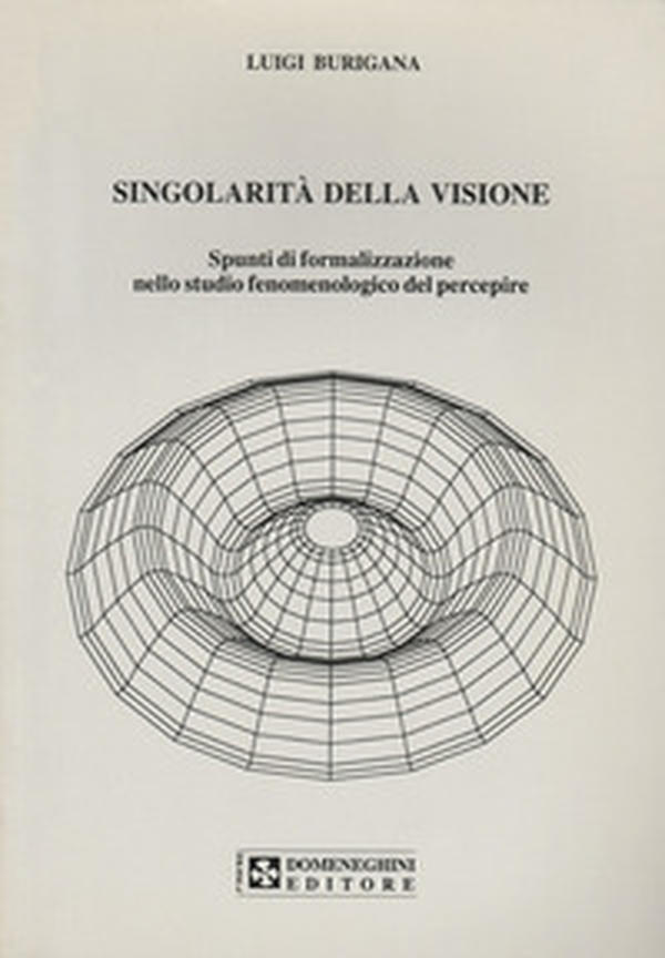 Singolarità della visione. Spunti di formalizzazione nello studio fenomenologico del percepire - Librerie.coop Singolarità della visione. Spunti di formalizzazione nello studio fenomenologico del percepire - Librerie.coop