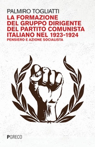 La formazione del gruppo dirigente del Partito Comunista Italiano 1923-24. Pensiero e azione socialista - Librerie.coop