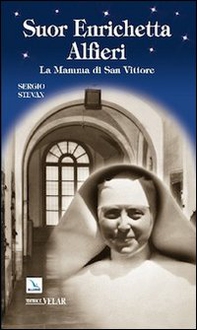 Suor Enrichetta Alfieri. La mamma di San Vittore - Librerie.coop