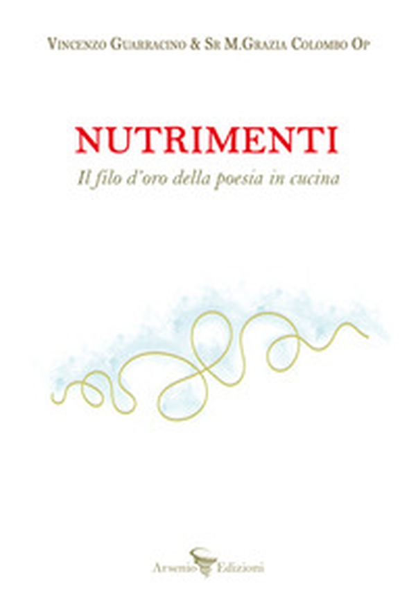 Nutrimenti. Il filo d'oro della poesia in cucina - Librerie.coop Nutrimenti. Il filo d'oro della poesia in cucina - Librerie.coop
