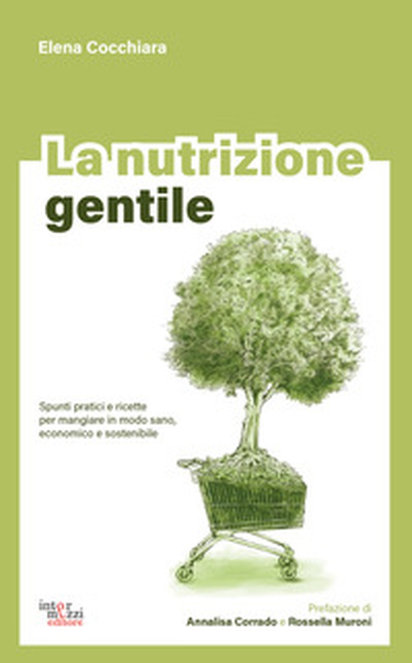 La nutrizione gentile. Spunti pratici e ricette per mangiare in modo sano, economico e sostenibile - Librerie.coop La nutrizione gentile. Spunti pratici e ricette per mangiare in modo sano, economico e sostenibile - Librerie.coop