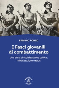 I fasci giovanili di combattimento. Una storia di socializzazione politica, militarizzazione e sport - Librerie.coop I fasci giovanili di combattimento. Una storia di socializzazione politica, militarizzazione e sport - Librerie.coop