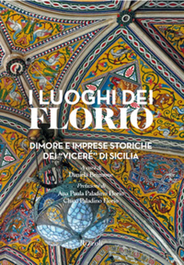 I luoghi dei Florio. Dimore e imprese storiche dei «viceré» di Sicilia - Librerie.coop I luoghi dei Florio. Dimore e imprese storiche dei «viceré» di Sicilia - Librerie.coop