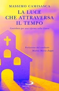 La luce che attraversa il tempo. Contributo per una riforma nella Chiesa - Librerie.coop