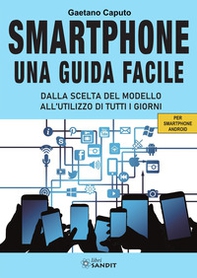 Smartphone. Una guida facile. Dalla scelta del modello all'utilizzo di tutti i giorni. Per amartphone Android - Librerie.coop