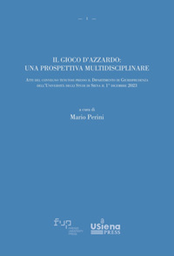 Il gioco d'azzardo: una prospettiva multidisciplinare. Atti del convegno tenutosi presso il Dipartimento di Giurisprudenza dell'Università degli Studi di Siena il 1° dicembre 2023 - Librerie.coop Il gioco d'azzardo: una prospettiva multidisciplinare. Atti del convegno tenutosi presso il Dipartimento di Giurisprudenza dell'Università degli Studi di Siena il 1° dicembre 2023 - Librerie.coop