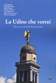 La Udine che vorrei. Idee per un piccolo Rinascimento - Librerie.coop La Udine che vorrei. Idee per un piccolo Rinascimento - Librerie.coop