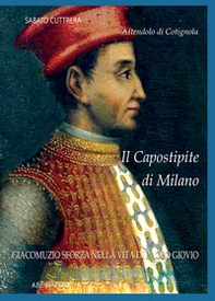 Attendolo di Cotignola: il capostipite di Milano. Giacomuzio Sforza nella Vita di Paolo Giovio - Librerie.coop Attendolo di Cotignola: il capostipite di Milano. Giacomuzio Sforza nella Vita di Paolo Giovio - Librerie.coop
