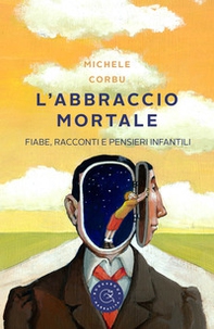 L'abbraccio mortale. Fiabe, racconti e pensieri infantili - Librerie.coop