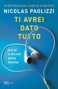 Ti avrei dato tutto. Io e te a 313 km dalla felicità - Librerie.coop Ti avrei dato tutto. Io e te a 313 km dalla felicità - Librerie.coop