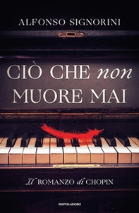 Ciò che non muore mai. Il romanzo di Chopin - Librerie.coop