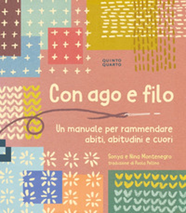 Con ago e filo. Un manuale per rammendare abiti, abitudini e cuori - Librerie.coop Con ago e filo. Un manuale per rammendare abiti, abitudini e cuori - Librerie.coop