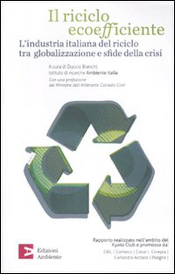 Il riciclo ecoefficiente. L'industria italiana del riciclo tra globalizzazione e sfide della crisi - Librerie.coop Il riciclo ecoefficiente. L'industria italiana del riciclo tra globalizzazione e sfide della crisi - Librerie.coop