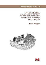 Theatralia. Catalogo del teatro umanistico europeo (secc. XV-XVI) - Librerie.coop