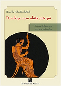 Penelope non abita più qui. Il corpo dell'assenza nel cuore dell'ombra - Librerie.coop Penelope non abita più qui. Il corpo dell'assenza nel cuore dell'ombra - Librerie.coop