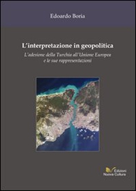 L'interpretazione in geopolitica. L'adesione della Turchia all'Unione Europea e le sue rappresentazioni - Librerie.coop