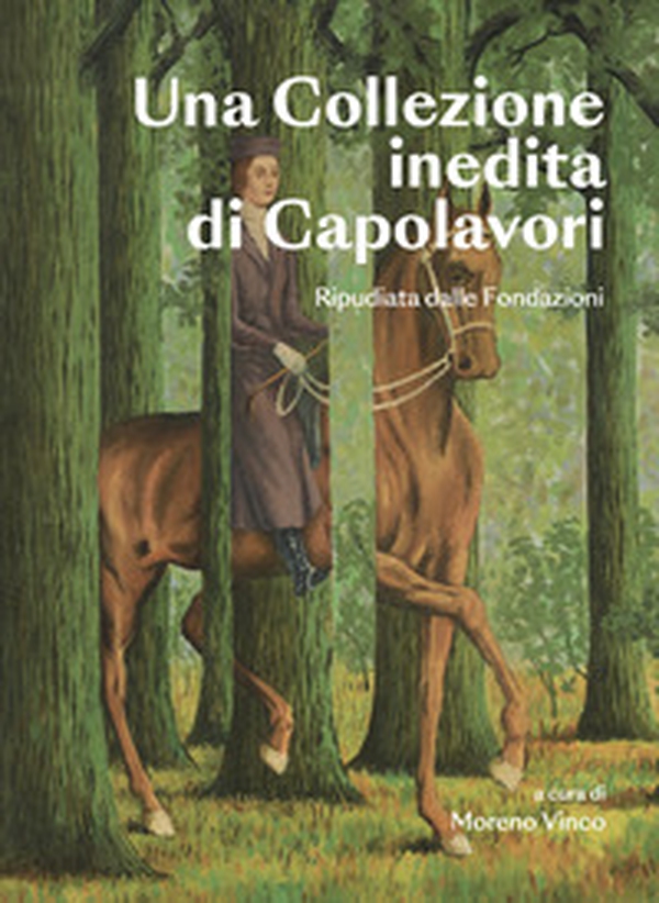 Una collezione inedita di capolavori. Ripudiata dalle fondazioni - Librerie.coop Una collezione inedita di capolavori. Ripudiata dalle fondazioni - Librerie.coop