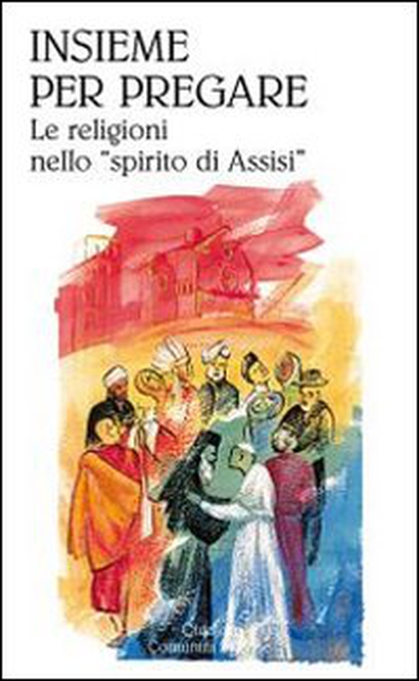 Insieme per pregare. Le religioni nello «spirito di Assisi» - Librerie.coop Insieme per pregare. Le religioni nello «spirito di Assisi» - Librerie.coop