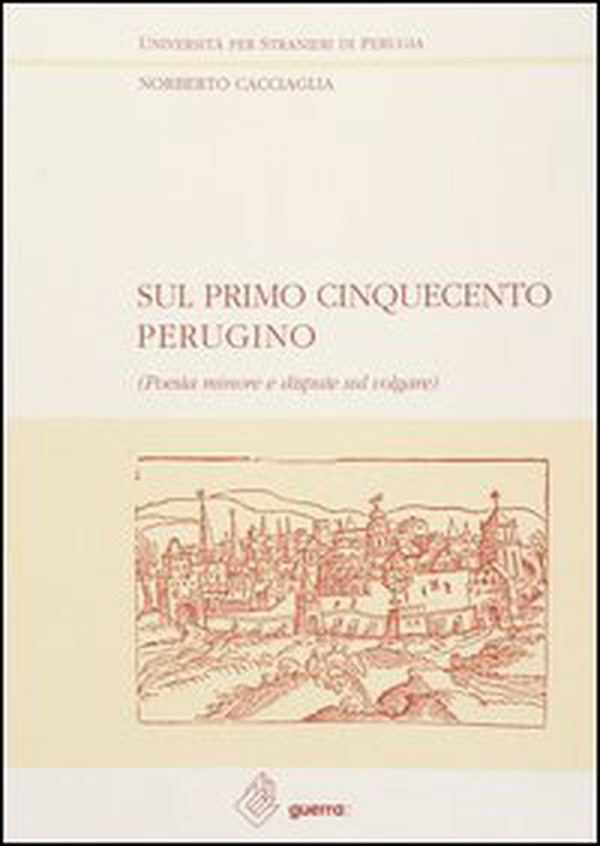 Sul primo Cinquecento perugino. Poesia minore e dispute sul volgare - Librerie.coop Sul primo Cinquecento perugino. Poesia minore e dispute sul volgare - Librerie.coop