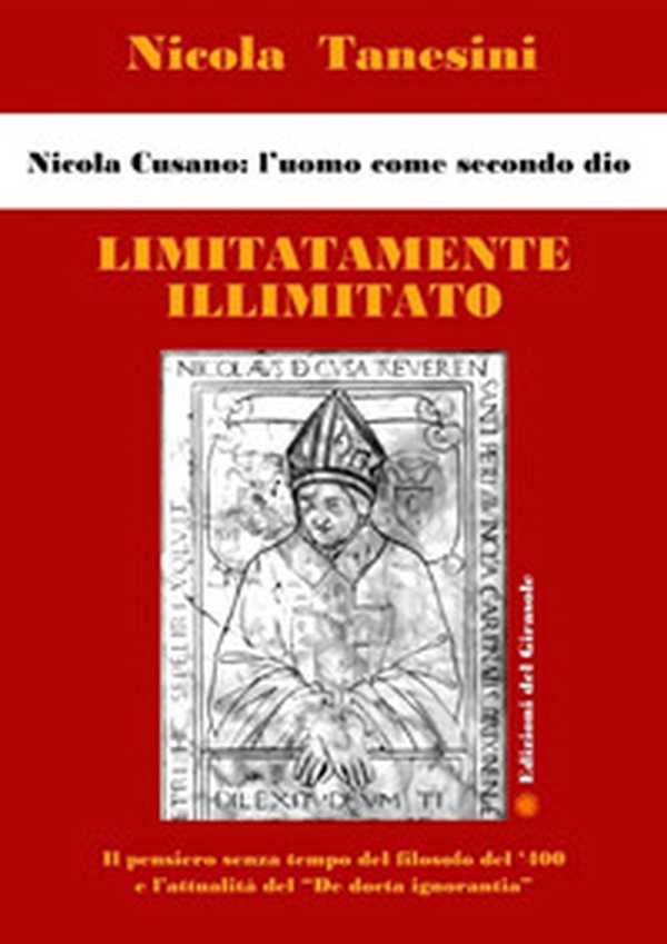 Limitatamente illimitato. Nicola Cusano: l'uomo come secondo Dio - Librerie.coop Limitatamente illimitato. Nicola Cusano: l'uomo come secondo Dio - Librerie.coop