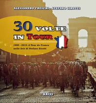 30 volte in tour. 1990-2019; il Tour de France nelle foto di Stefano Sirotti - Librerie.coop