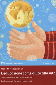 L'educazione come aiuto alla vita. Comprendere Maria Montessori - Librerie.coop
