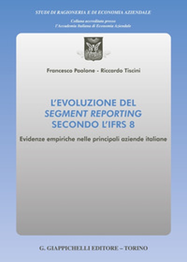 L'evoluzione del segment reporting secondo l'IFRS 8. Evidenze empiriche nelle principali aziende italiane - Librerie.coop L'evoluzione del segment reporting secondo l'IFRS 8. Evidenze empiriche nelle principali aziende italiane - Librerie.coop