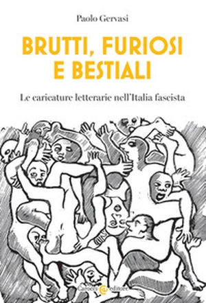 Brutti, furiosi e bestiali. Le caricature letterarie nell'Italia fascista - Librerie.coop