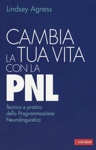 Cambia la tua vita con la PNL. Tecnica e pratica della programmazione neurolinguistica - Librerie.coop