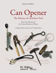 Can opener. The history of a kitchen tool. From the collection of tomato museum of Parma - Librerie.coop