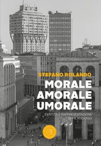Morale, amorale, umorale. Identità e rappresentazione di Milano oggi - Librerie.coop