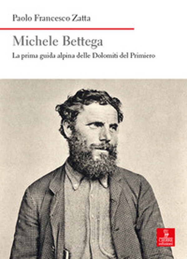 Michele Bettega. La prima guida alpina delle Dolomiti del Primiero - Librerie.coop Michele Bettega. La prima guida alpina delle Dolomiti del Primiero - Librerie.coop