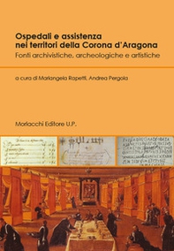 Ospedali e assistenza nei territori della Corona d'Aragona. Fonti archivistiche, archeologiche e artistiche - Librerie.coop