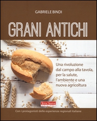 Grani antichi. Una rivoluzione dal campo alla tavola, per la salute, l'ambiente e una nuova agricoltura - Librerie.coop