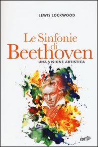 Le sinfonie di Beethoven. Una visione artistica - Librerie.coop Le sinfonie di Beethoven. Una visione artistica - Librerie.coop