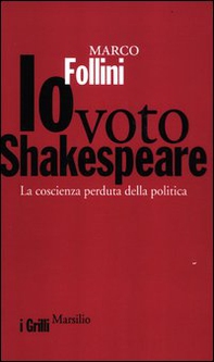 Io voto Shakespeare. La coscienza perduta della politica - Librerie.coop