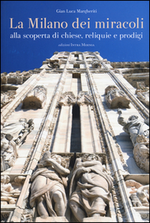La Milano dei miracoli. Alla scoperta di chiese, reliquie e prodigi - Librerie.coop La Milano dei miracoli. Alla scoperta di chiese, reliquie e prodigi - Librerie.coop