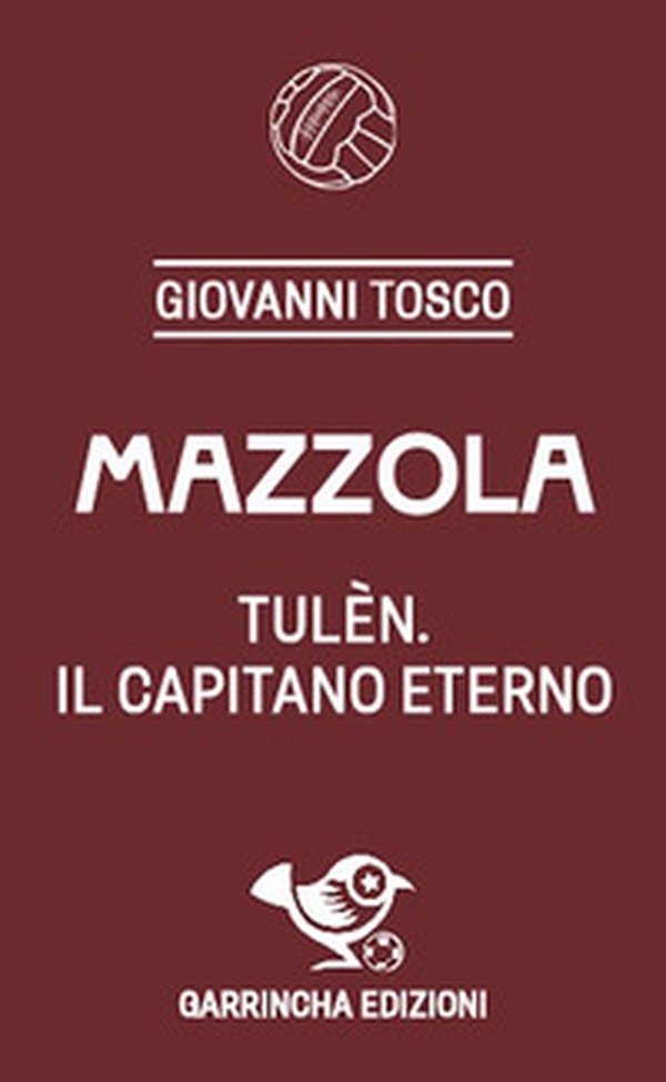 Mazzola. Tulèn, il capitano eterno - Librerie.coop Mazzola. Tulèn, il capitano eterno - Librerie.coop