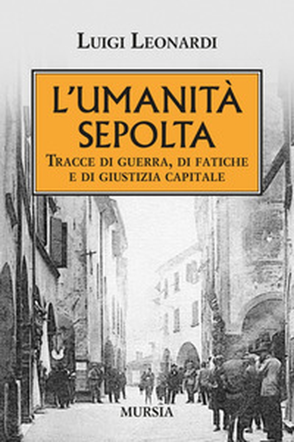 L'umiltà sepolta. Tracce di guerra, di fatiche e di giustizia capitale - Librerie.coop L'umiltà sepolta. Tracce di guerra, di fatiche e di giustizia capitale - Librerie.coop