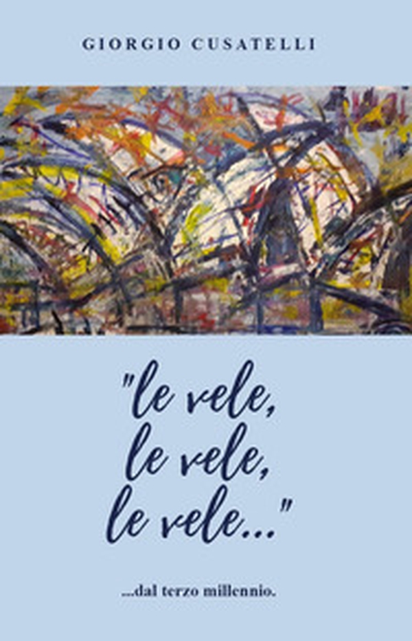 «Le vele, le vele, le vele...» dal terzo millennio - Librerie.coop «Le vele, le vele, le vele...» dal terzo millennio - Librerie.coop