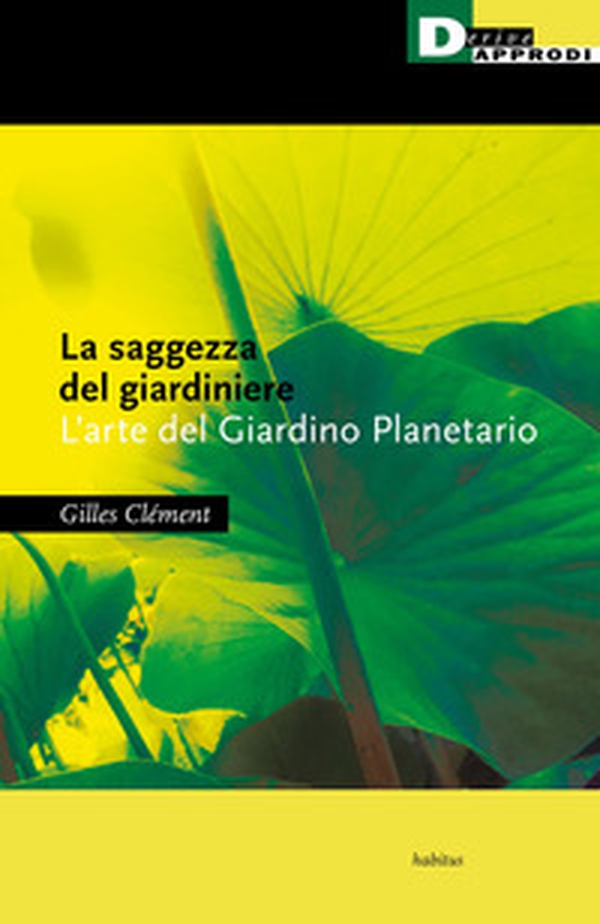 La saggezza del giardiniere. L'arte del giardino planetario - Librerie.coop La saggezza del giardiniere. L'arte del giardino planetario - Librerie.coop
