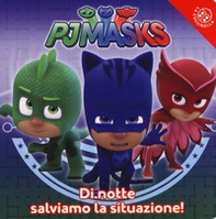 Di notte salviamo la situazione! Pj Masks - Librerie.coop