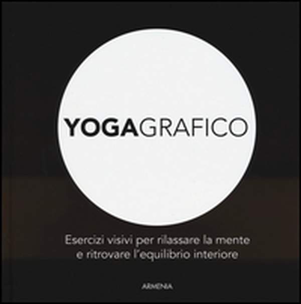 Yogagrafico. Esercizi visivi per rilassare la mente e ritrovare l'equilibrio interiore - Librerie.coop Yogagrafico. Esercizi visivi per rilassare la mente e ritrovare l'equilibrio interiore - Librerie.coop