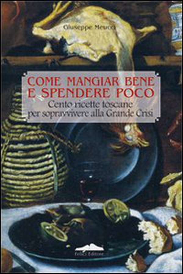 Come mangiar bene e spendere poco. Cento ricette toscane per sopravvivere alla grande crisi - Librerie.coop Come mangiar bene e spendere poco. Cento ricette toscane per sopravvivere alla grande crisi - Librerie.coop